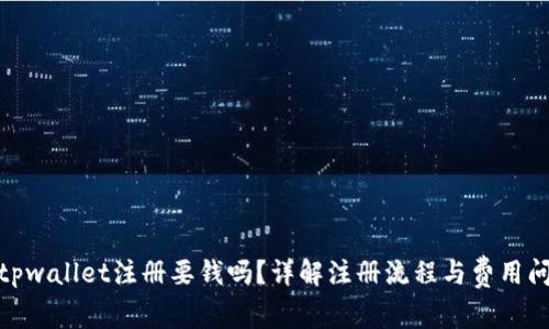 : tpwallet注册要钱吗？详解注册流程与费用问题
