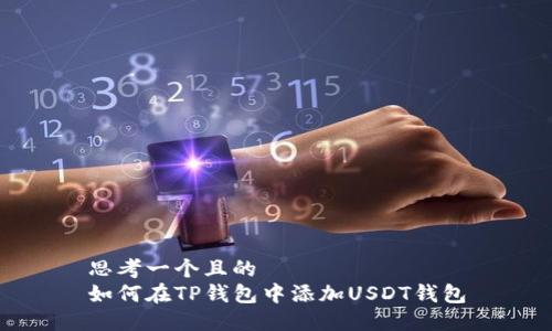 思考一个且的
如何在TP钱包中添加USDT钱包