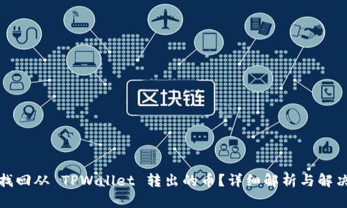 如何找回从 TPWallet 转出的币?详细解析与解决方案