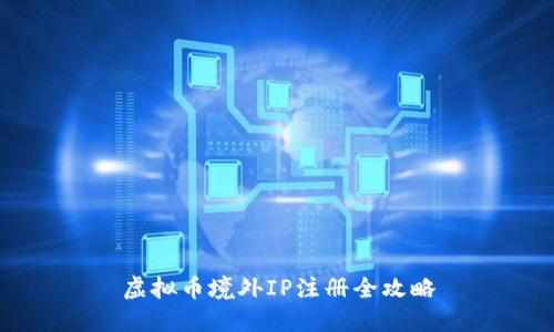 虚拟币境外IP注册全攻略