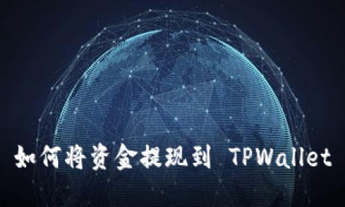 如何将资金提现到 TPWallet