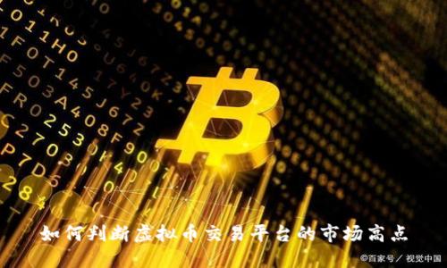如何判断虚拟币交易平台的市场高点