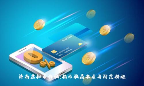 济南虚拟币诈骗:揭示骗局本质与防范措施