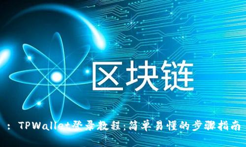 : TPWallet登录教程:简单易懂的步骤指南