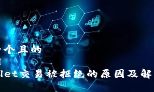 思考一个且的
```xml
TPWallet交易被拒绝的原因及解决方法