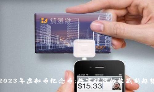2023年虚拟币纪念币:数字时代的收藏新趋势