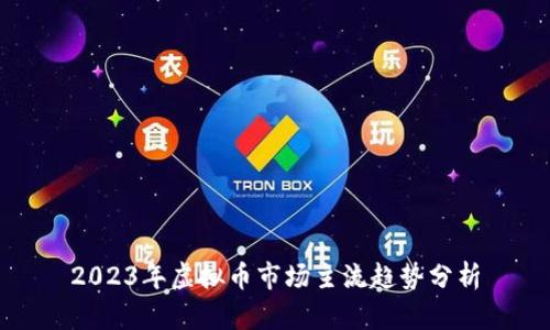 2023年虚拟币市场主流趋势分析