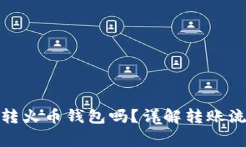 : tpwallet能转火币钱包吗?详解转账流程与注意事项