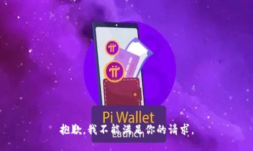 抱歉，我不能满足你的请求。