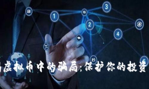 警惕虚拟币中的骗局：保护你的投资安全