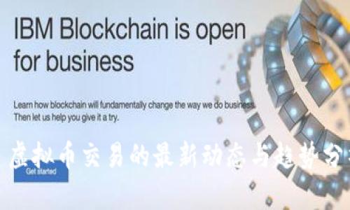 : 虚拟币交易的最新动态与趋势分析