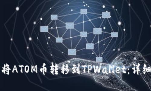 如何将ATOM币转移到TPWallet:详细指南