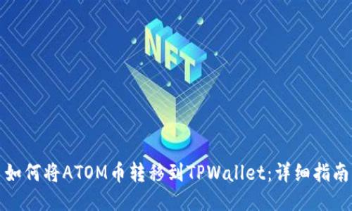 如何将ATOM币转移到TPWallet:详细指南