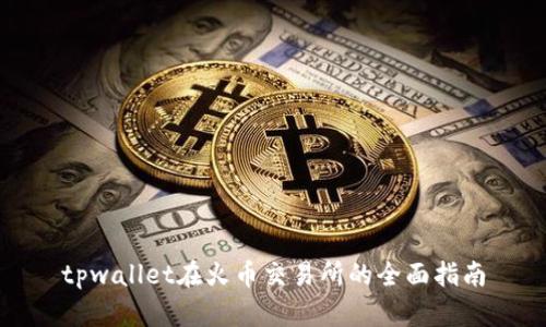 tpwallet在火币交易所的全面指南