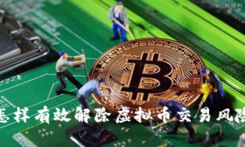 怎样有效解除虚拟币交易风险