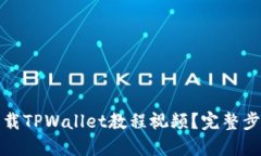 如何下载TPWallet教程视频？完整步骤详