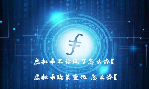虚拟币不让玩了怎么办?
虚拟币政策变化:怎么办?
