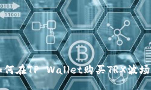 如何在TP Wallet购买TRX波场币
