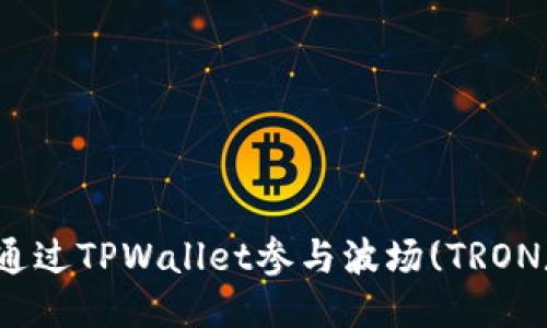 如何通过TPWallet参与波场(TRON)私募