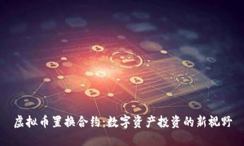 虚拟币置换合约：数字资产投资的新视野