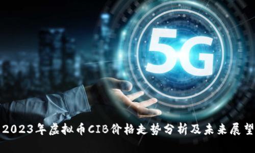 2023年虚拟币CIB价格走势分析及未来展望
