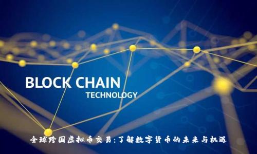 全球跨国虚拟币交易:了解数字货币的未来与机遇
