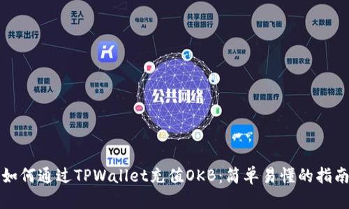 如何通过TPWallet充值OKB:简单易懂的指南