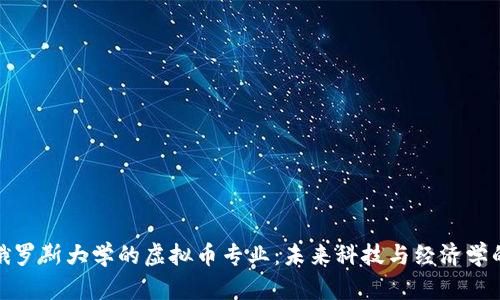 探索俄罗斯大学的虚拟币专业：未来科技与经济学的交汇