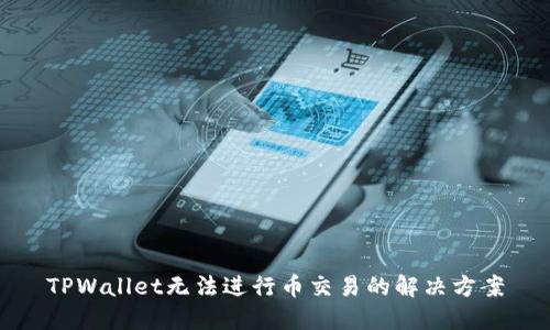 TPWallet无法进行币交易的解决方案
